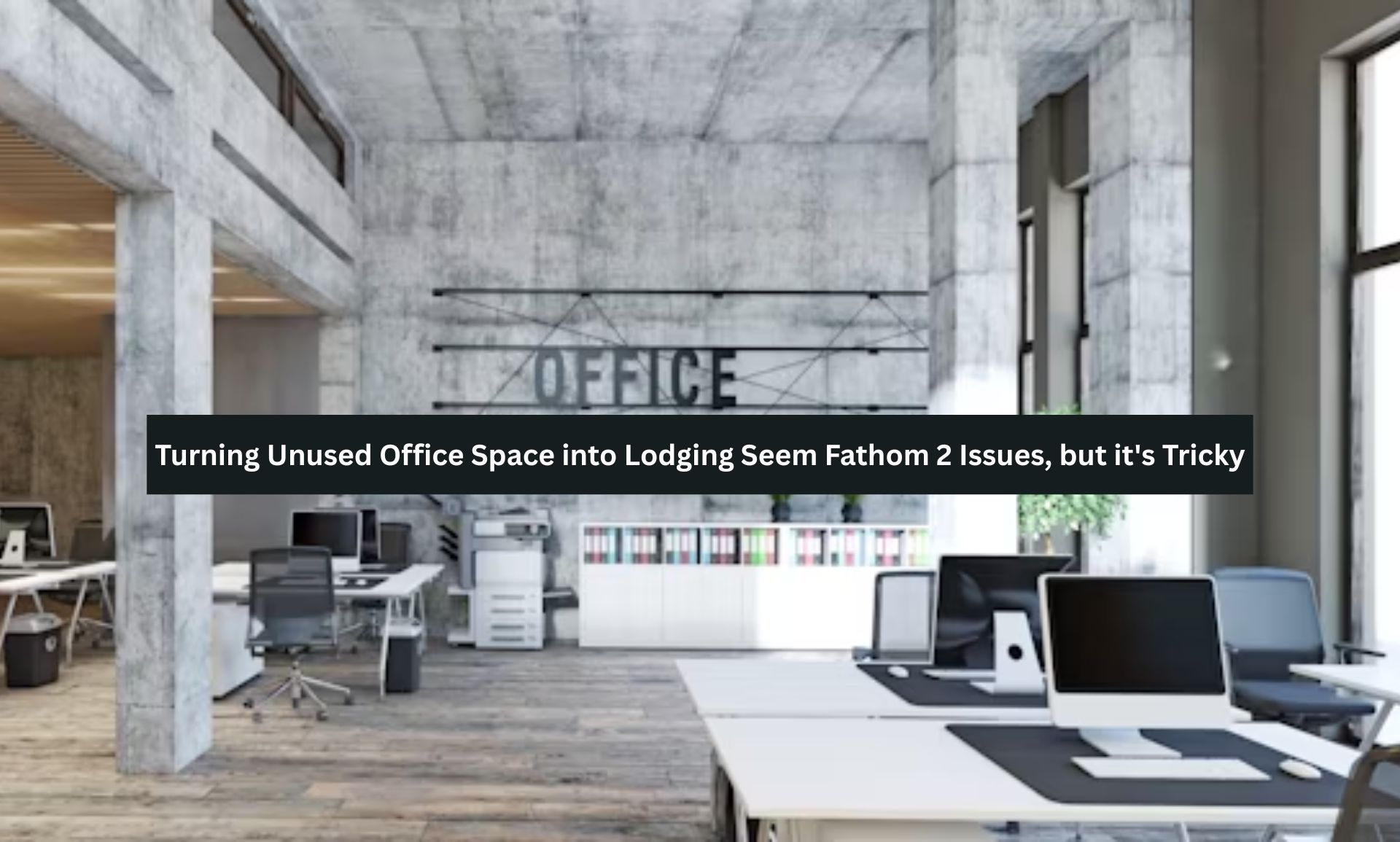 Turning Unused Office Space into Lodging Seem Fathom 2 Issues, but it’s Tricky